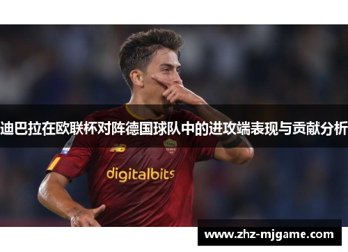迪巴拉在欧联杯对阵德国球队中的进攻端表现与贡献分析