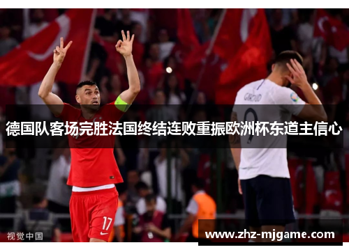 德国队客场完胜法国终结连败重振欧洲杯东道主信心 德国队客场完胜法国终结连败重振欧洲杯东道主信心