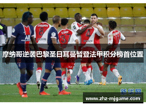 摩纳哥逆袭巴黎圣日耳曼暂登法甲积分榜首位置 摩纳哥逆袭巴黎圣日耳曼暂登法甲积分榜首位置