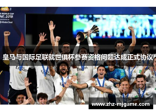 皇马与国际足联就世俱杯参赛资格问题达成正式协议