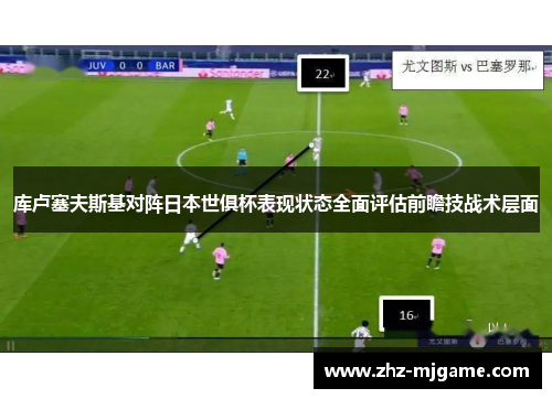 库卢塞夫斯基对阵日本世俱杯表现状态全面评估前瞻技战术层面