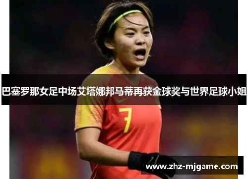 巴塞罗那女足中场艾塔娜邦马蒂再获金球奖与世界足球小姐 巴塞罗那女足中场艾塔娜邦马蒂再获金球奖与世界足球小姐